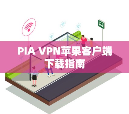 PIA VPN苹果客户端下载指南