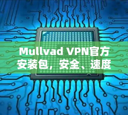 Mullvad VPN官方安装包，安全、速度与可靠性全能体现