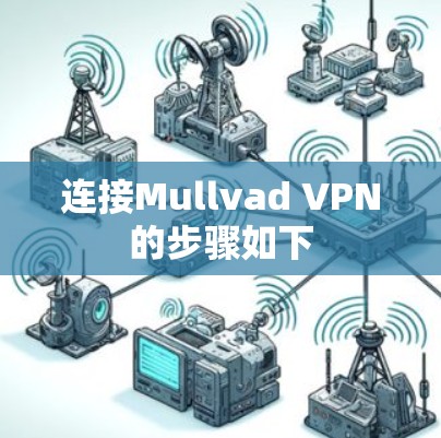 连接Mullvad VPN的步骤如下