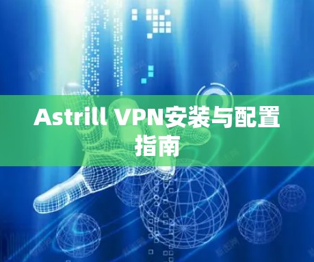 Astrill VPN安装与配置指南