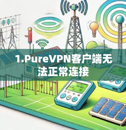 1.PureVPN客户端无法正常连接