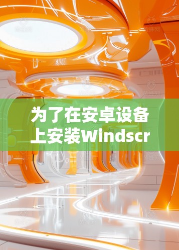 为了在安卓设备上安装Windscribe VPN，您可以按照以下步骤操作