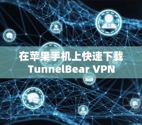 在苹果手机上快速下载TunnelBear VPN