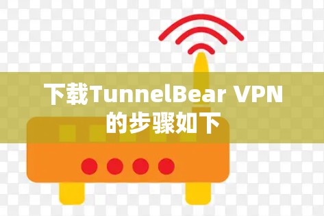 下载TunnelBear VPN的步骤如下