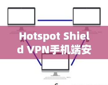 Hotspot Shield VPN手机端安装指南