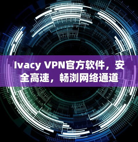 Ivacy VPN官方软件，安全高速，畅浏网络通道