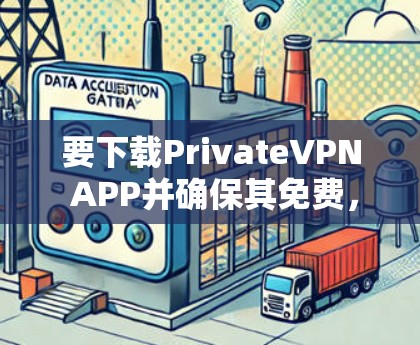要下载PrivateVPN APP并确保其免费，以下是几种方法