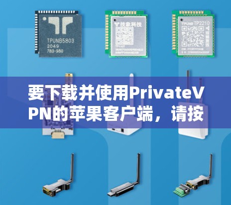 要下载并使用PrivateVPN的苹果客户端，请按照以下步骤操作