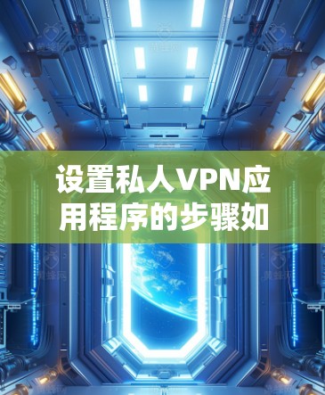 设置私人VPN应用程序的步骤如下