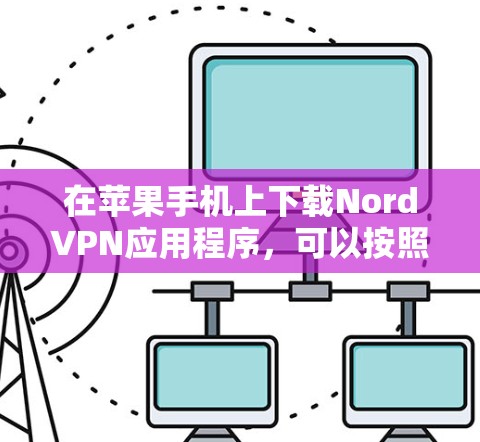 在苹果手机上下载NordVPN应用程序，可以按照以下步骤操作
