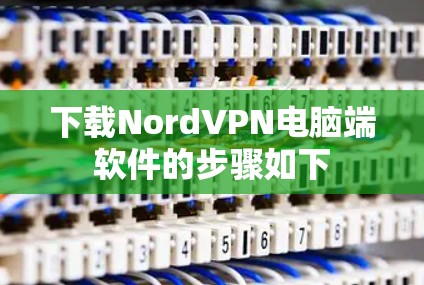 下载NordVPN电脑端软件的步骤如下