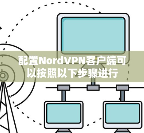 配置NordVPN客户端可以按照以下步骤进行
