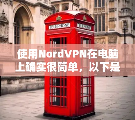 使用NordVPN在电脑上确实很简单，以下是详细的步骤指南