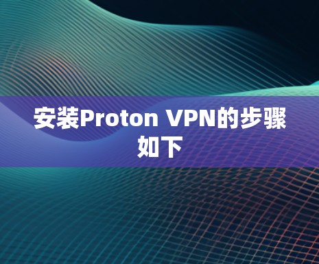 安装Proton VPN的步骤如下