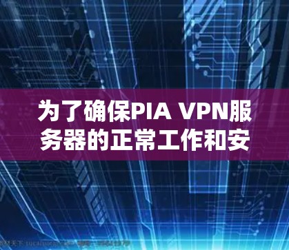 为了确保PIA VPN服务器的正常工作和安全性，您可以按照以下步骤进行测试