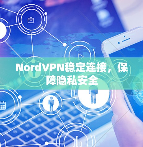 NordVPN稳定连接，保障隐私安全