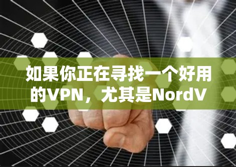 如果你正在寻找一个好用的VPN，尤其是NordVPN的推荐，以下是一些详细的信息和其他推荐
