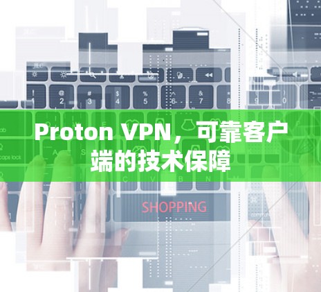 Proton VPN，可靠客户端的技术保障
