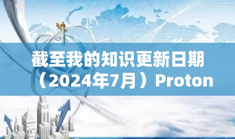截至我的知识更新日期（2024年7月）Proton VPN 已经发布了多个新版本，以下是一些最新的功能和更新