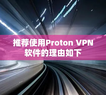 推荐使用Proton VPN软件的理由如下