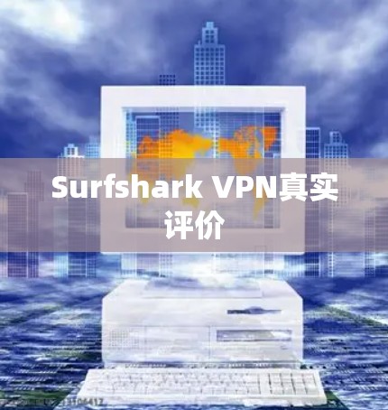 Surfshark VPN真实评价