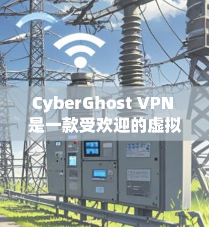 CyberGhost VPN 是一款受欢迎的虚拟专用网络服务，提供快速连接、强大的隐私保护、多平台支持和优质的客服支持。以下是对 CyberGhost VPN 的详细评价