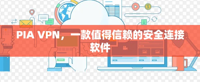 PIA VPN，一款值得信赖的安全连接软件