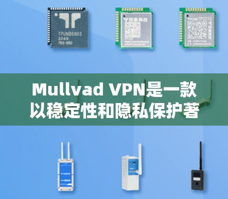 Mullvad VPN是一款以稳定性和隐私保护著称的VPN服务，它在多个方面展现了良好的性能。以下是对其稳定性的详细分析