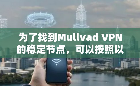 为了找到Mullvad VPN的稳定节点，可以按照以下步骤进行分析