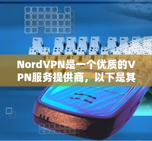 NordVPN是一个优质的VPN服务提供商，以下是其使用体验总结