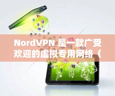 NordVPN 是一款广受欢迎的虚拟专用网络（VPN）服务，适用于保护隐私、匿名上网和访问受限制的内容。以下是关于 NordVPN 软件推荐的详细分析