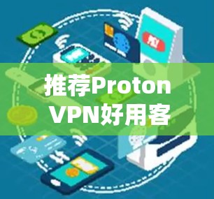 推荐Proton VPN好用客户端，为什么它是VPN选择的最佳方案