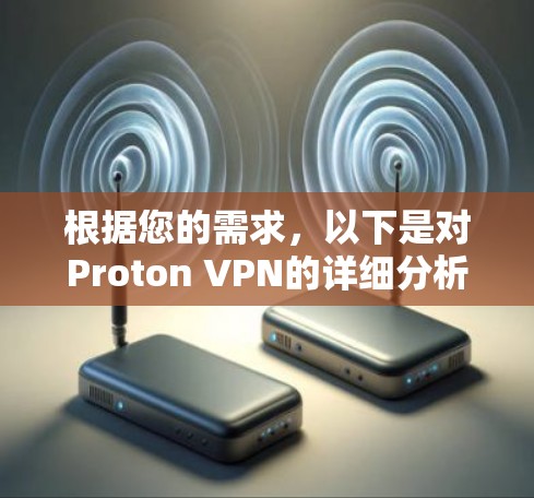 根据您的需求，以下是对Proton VPN的详细分析和总结