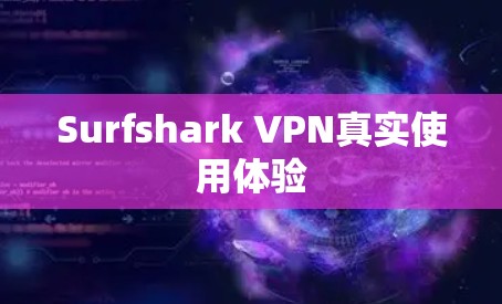 Surfshark VPN真实使用体验