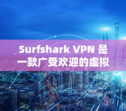 Surfshark VPN 是一款广受欢迎的虚拟专用网络服务，提供了多项功能以确保用户的网络安全和隐私。以下是对其可靠连接软件的详细分析，帮助您做出明智的选择