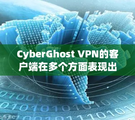 CyberGhost VPN的客户端在多个方面表现出色，适合不同需求的用户。以下是对其客户端的详细分析和总结