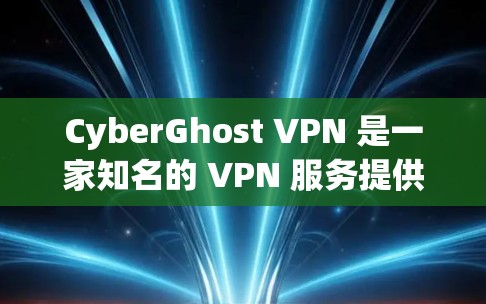CyberGhost VPN 是一家知名的 VPN 服务提供商，提供全面的网络安全和隐私保护功能。如果你需要使用 CyberGhost 在电脑上的客户端，以下是一些推荐的功能和步骤
