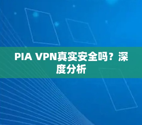 PIA VPN真实安全吗？深度分析