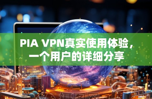 PIA VPN真实使用体验，一个用户的详细分享