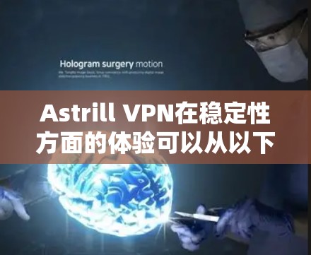 Astrill VPN在稳定性方面的体验可以从以下几个方面进行分析