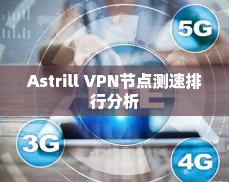 Astrill VPN节点测速排行分析 Astrill VPN节点测速排行分析