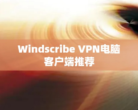 Windscribe VPN电脑客户端推荐