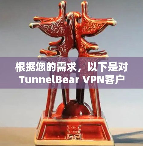 根据您的需求，以下是对TunnelBear VPN客户端的详细分析和建议