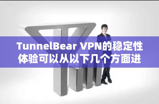 TunnelBear VPN的稳定性体验可以从以下几个方面进行分析
