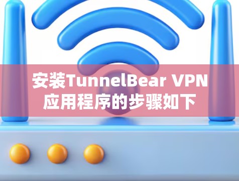 安装TunnelBear VPN应用程序的步骤如下