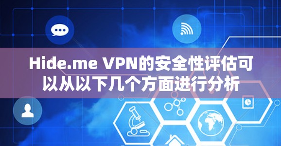 Hide.me VPN的安全性评估可以从以下几个方面进行分析