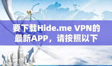 要下载Hide.me VPN的最新APP，请按照以下步骤操作
