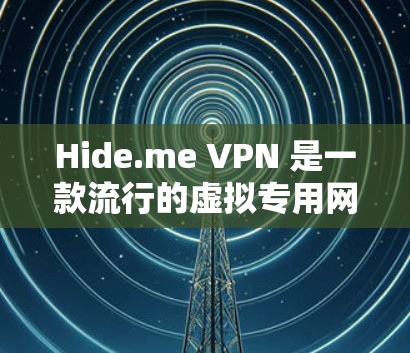 Hide.me VPN 是一款流行的虚拟专用网络（VPN）服务，旨在为用户提供匿名性和安全性，保护他们的网络隐私。以下是关于如何安全下载和使用Hide.me VPN的一些建议和步骤
