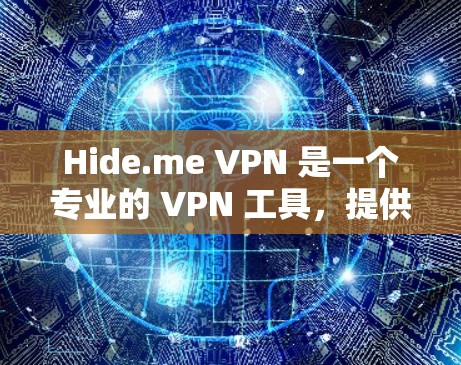 Hide.me VPN 是一个专业的 VPN 工具，提供高效、安全的网络连接解决方案。以下是其主要特点和优势