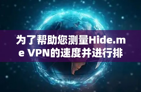 为了帮助您测量Hide.me VPN的速度并进行排行，我们可以按照以下步骤进行